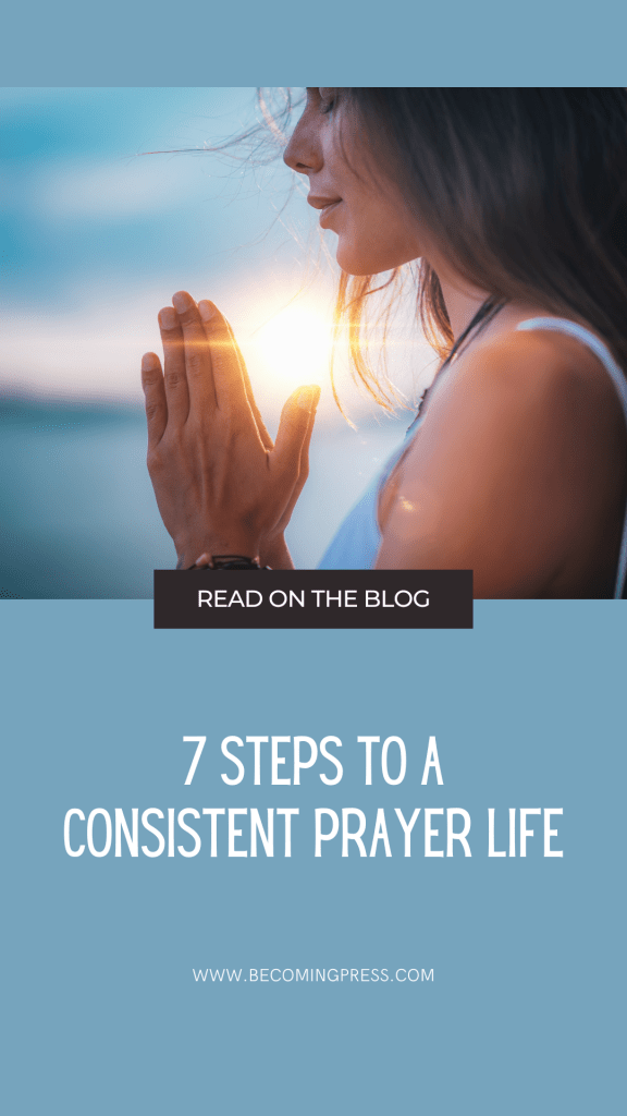 7 Steps to a Consistent Prayer Life